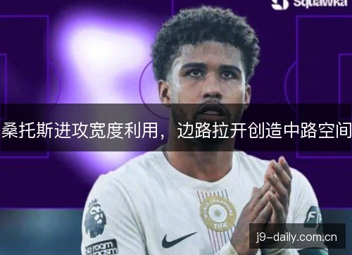 桑托斯进攻宽度利用，边路拉开创造中路空间